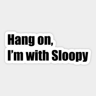 Hang on, I'm with Sloopy Sticker